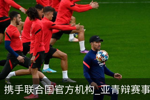 携手联合国官方机构 亚青辩赛事全面升级